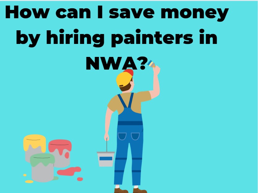 How can I save money by hiring painters in NWA?